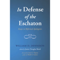 In Defense of the Eschaton: Essays in Reformed Apologetics