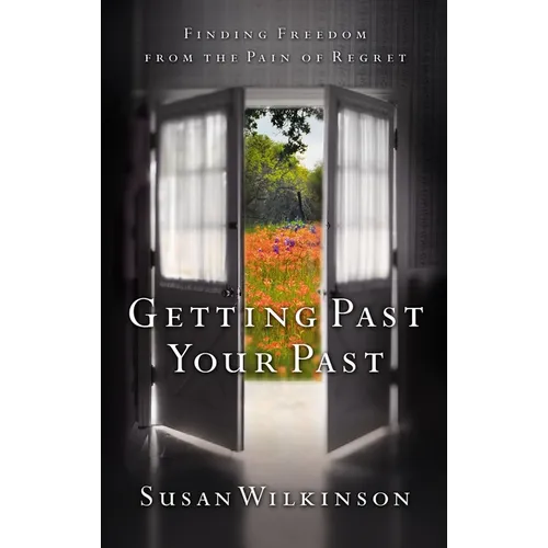 Getting Past Your Past: Finding Freedom from the Pain of Regret