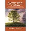 A Course in Miracles and The Way of Mastery in a Nutshell: With 'Goodies' Emerging to Enrich Us All