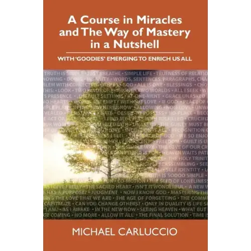 A Course in Miracles and The Way of Mastery in a Nutshell: With 'Goodies' Emerging to Enrich Us All
