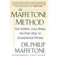 The Maffetone Method: The Holistic, Low-Stress, No-Pain Way to Exceptional Fitness