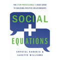 Social Equations: The STEM Professional's User Guide to Building Positive Relationships
