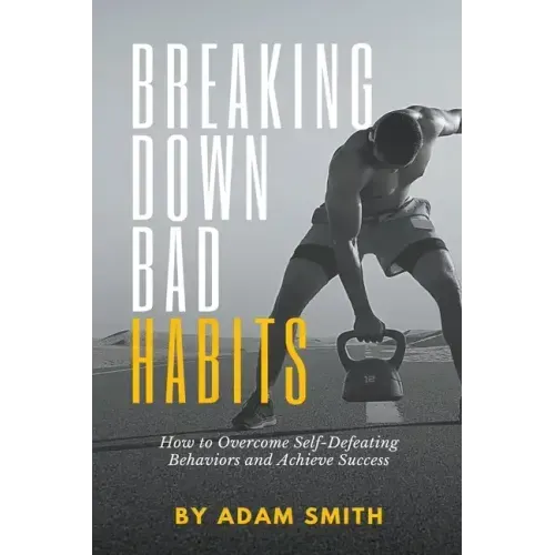 Breaking Down Bad Habits: How to Overcome Self-Defeating Behaviors and Achieve Success