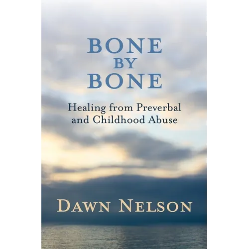 BONE by BONE: Healing from Preverbal and Childhood Abuse