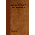 Modern High Farming. a Treatise on Soils, Plants, and Manures