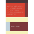 Shifting Perspectives of Postcolonialism in Twenty-First-Century Anglophone-Arab Fiction
