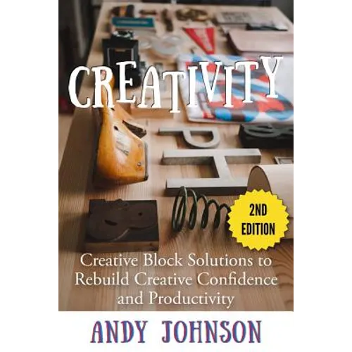 Creativity: Creative Block Solutions to Rebuild Creative Confidence and Productivity - 2nd Edition