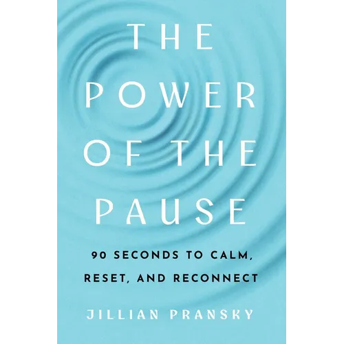 The Power of the Pause: 90 Seconds to Calm, Reset, and Reconnect
