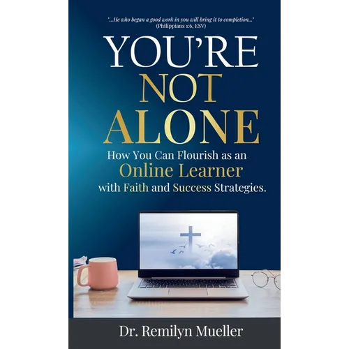 You're Not Alone!: How You Can Flourish as an Online Learner with Faith and Success Strategies