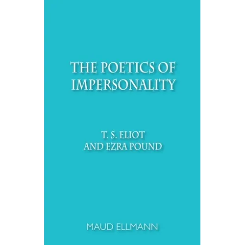 The Poetics of Impersonality: T. S. Eliot and Ezra Pound