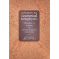 Towards an Ecumenical Metaphysics, Volume 2: A History of Christian Ecumenical Consciousness