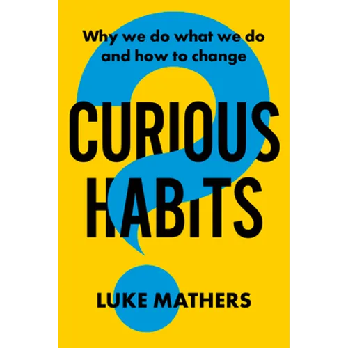 Curious Habits: Why We Do What We Do and How to Change