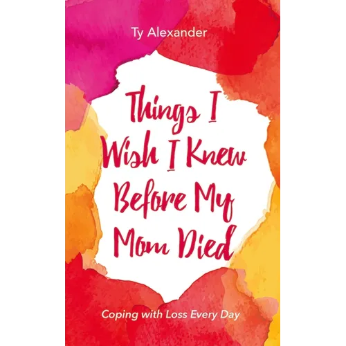 Things I Wish I Knew Before My Mom Died: Coping with Loss Every Day (Bereavement or Grief Gift)