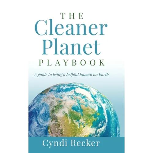 The Cleaner Planet Playbook: A guide to being a helpful human on Earth
