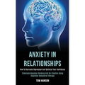 Anxiety in Relationships: How to Overcome Depression and Optimize Your Confidence (Eliminate Negative thinking and Be Creative Using Cognitive Behavio