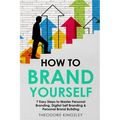 How to Brand Yourself: 7 Easy Steps to Master Personal Branding, Digital Self Branding & Personal Brand Building