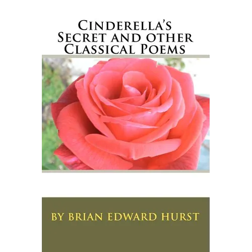 Cinderella's Secret and other Classical Poems: by Brian Edward Hurst