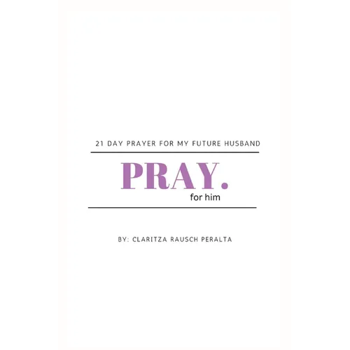 Pray for him: 21 day prayer for my future husband