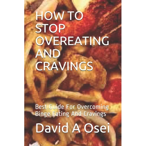 How to Stop Overeating and Cravings: Best Guide For Overcoming Binge Eating And Cravings