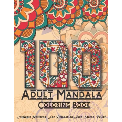 100 Adult Mandala Coloring Book: Intricate Patterns For Relaxation And Stress with Decorations,