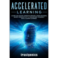Accelerated Learning: Learn 10x Faster, Improve Memory, Speed Reading, Boost Productivity & Transform Yourself Into A Super Learner