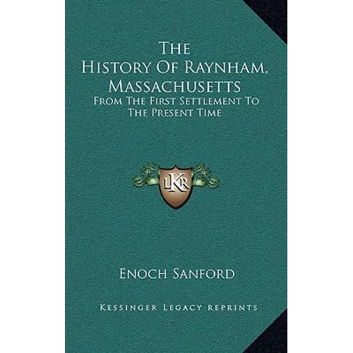 The History Of Raynham, Massachusetts: From The First Settlement To The Present Time