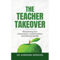 The Teacher Takeover: Reclaiming Our Classrooms, Communities, and Mental Health