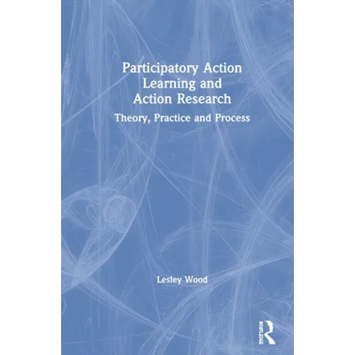 Participatory Action Learning and Action Research: Theory, Practice and Process