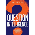 Question Intelligence: The Questions to Maximize Your Potential and Accelerate Your Innovation