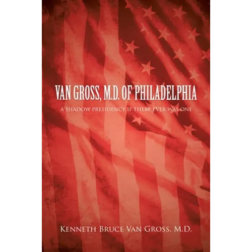 Van Gross, M.D. of Philadelphia: A Shadow Presidency If There Ever Was One