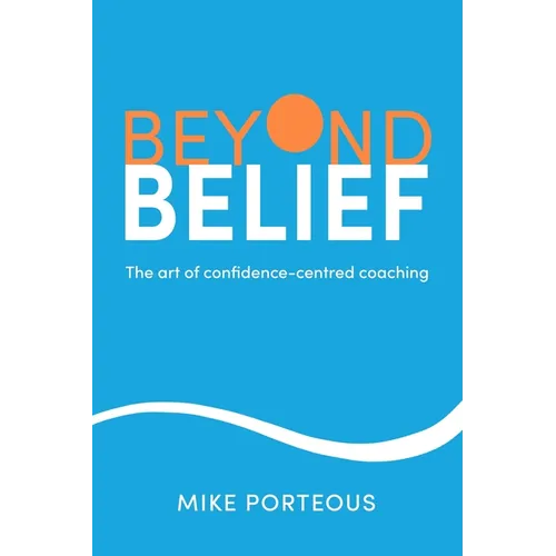 Beyond Belief: The Art of Confidence-Centred Coaching