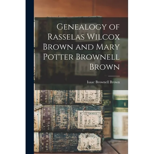 Genealogy of Rasselas Wilcox Brown and Mary Potter Brownell Brown