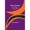 A New System; or, an Analysis of Antient Mythology. Volume II.