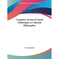 Complete Arcana of Astral Philosophy or Celestial Philosopher