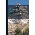 A Political History Of Japan During The Meiji Era 1867-1912