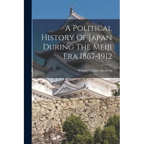 A Political History Of Japan During The Meiji Era 1867-1912