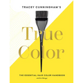 Tracey Cunningham's True Color: The Essential Hair Color Handbook