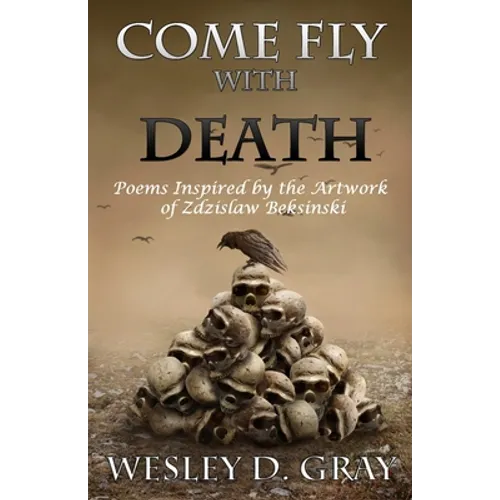 Come Fly with Death: Poems Inspired by the Artwork of Zdzislaw Beksinski