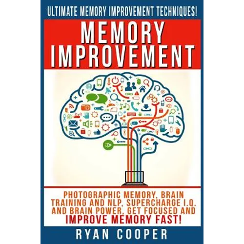 Memory Improvement: Photographic Memory, Brain Training And NLP, Supercharge I.Q. And Brain Power, Get Focused And Improve Memory Fast!