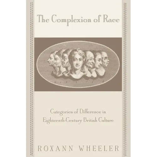 The Complexion of Race: Categories of Difference in Eighteenth-Century British Culture