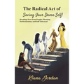 The Radical Act of Saving Your Damn Self: Breaking free from people-pleasing, perfectionism and self-betrayal
