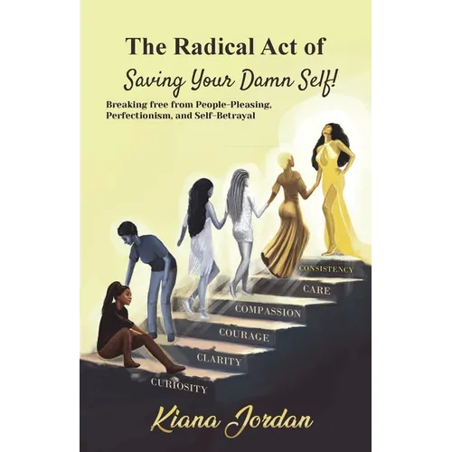 The Radical Act of Saving Your Damn Self: Breaking free from people-pleasing, perfectionism and self-betrayal