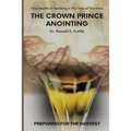 The Crown Prince Anointing: Preparing for the Harvest
