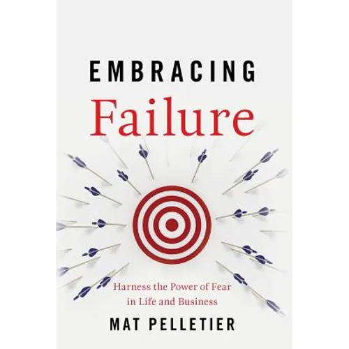 Embracing Failure: Harness the Power of Fear in Life and Business