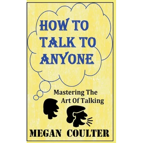 How To Talk To Anyone - Mastering The Art Of Talking