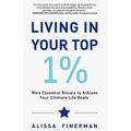 Living in Your Top 1%: Nine Essential Rituals to Achieve Your Ultimate Life Goals