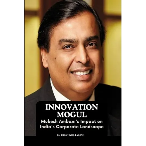 Innovation Mogul: Mukesh Ambani's Impact on India's Corporate Landscape