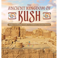 The Ancient Kingdom of Kush Nubia Civilization Grade 5 Children's Ancient History