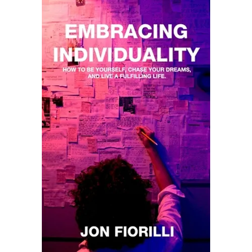 Embracing Individuality: How to Be Yourself, Chase Your Dreams, and Live a Fulfilling Life