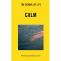 The School of Life: Calm: The Harmony and Serenity We Crave